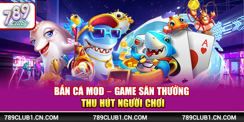 Bắn Cá Mod – Game Săn Thưởng Thu Hút Người Chơi Tại 789Club 1 Bắn Cá Mod – Game Săn Thưởng Thu Hút Người Chơi